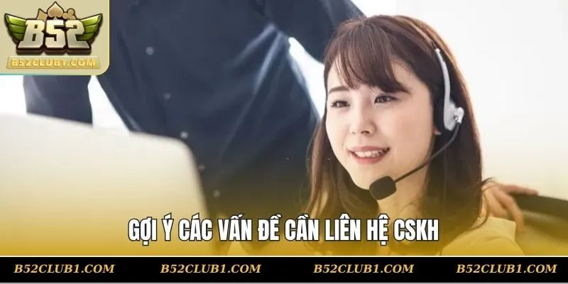 Gợi ý các vấn đề cần liên hệ CSKH