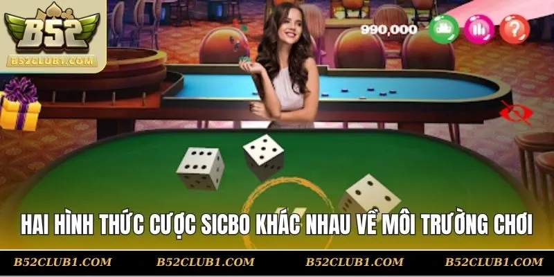 Hai hình thức cược sicbo khác nhau về môi trường chơi